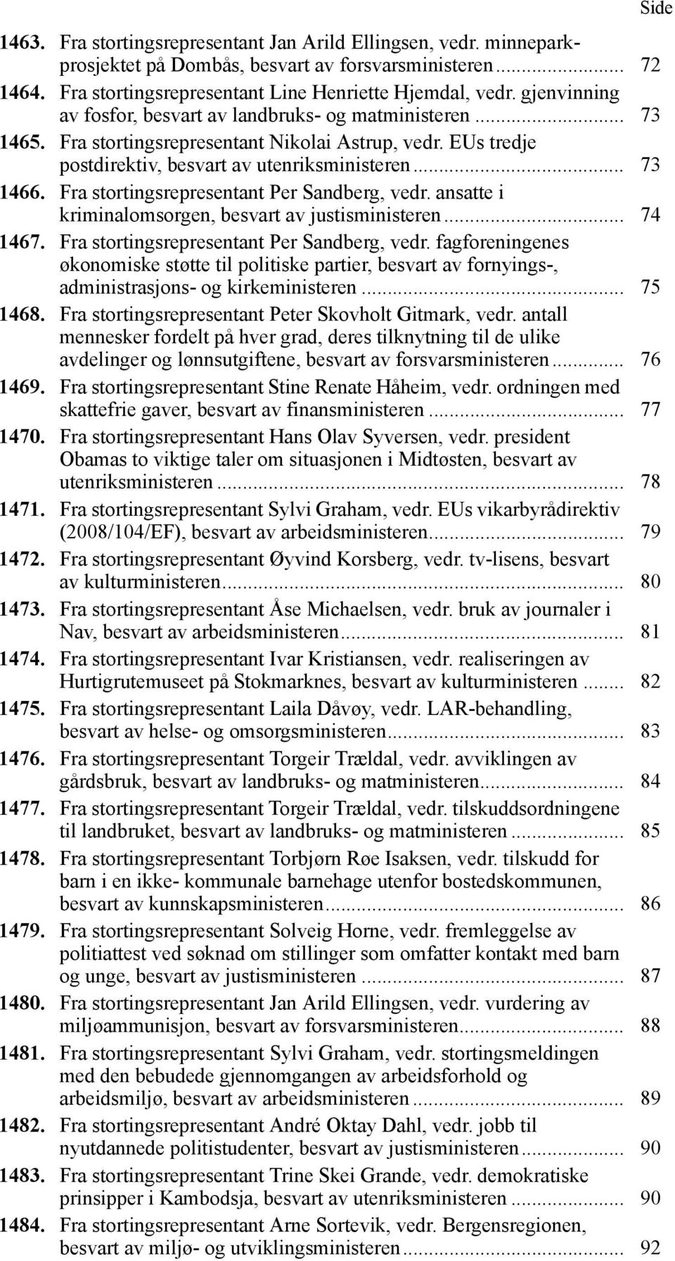 Fra stortingsrepresentant Per Sandberg, vedr. ansatte i kriminalomsorgen, besvart av justisministeren... 74 1467. Fra stortingsrepresentant Per Sandberg, vedr.