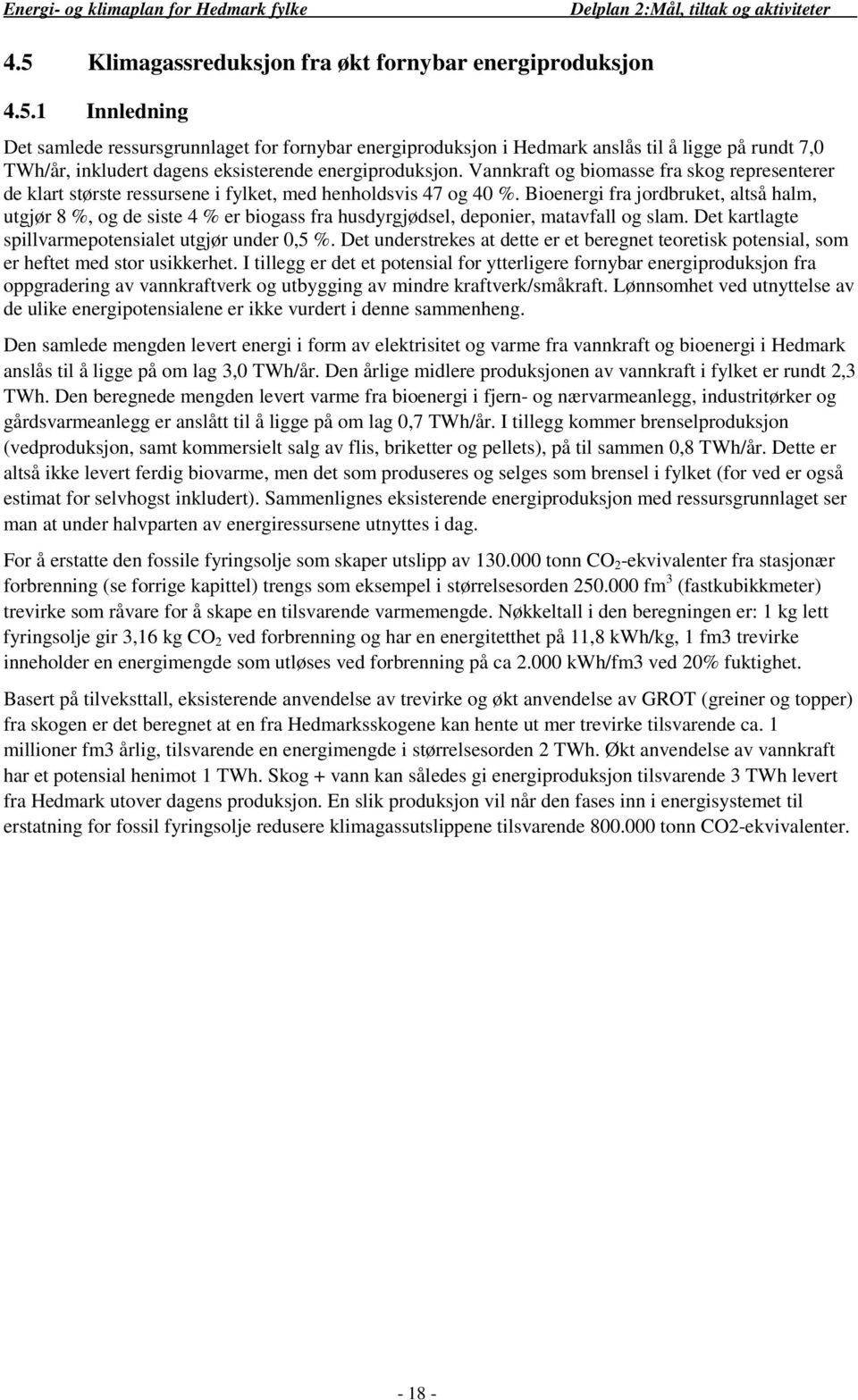 1 Innledning Det samlede ressursgrunnlaget for fornybar energiproduksjon i Hedmark anslås til å ligge på rundt 7,0 TWh/år, inkludert dagens eksisterende energiproduksjon.