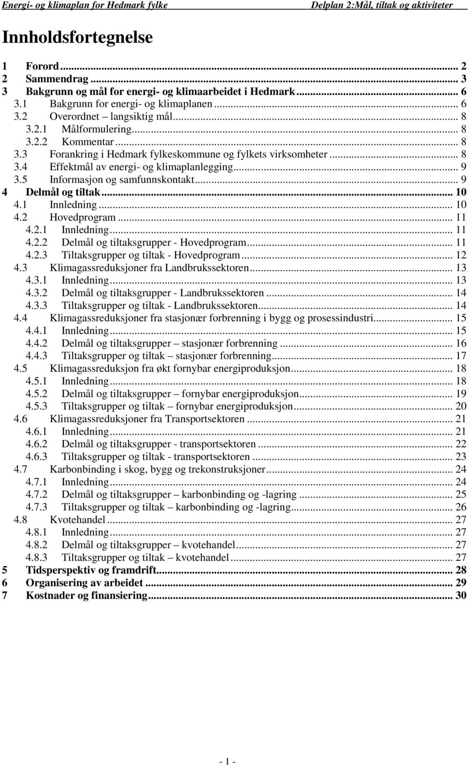 5 Informasjon og samfunnskontakt... 9 4 Delmål og tiltak... 10 4.1 Innledning... 10 4.2 Hovedprogram... 11 4.2.1 Innledning... 11 4.2.2 Delmål og tiltaksgrupper Hovedprogram... 11 4.2.3 Tiltaksgrupper og tiltak Hovedprogram.