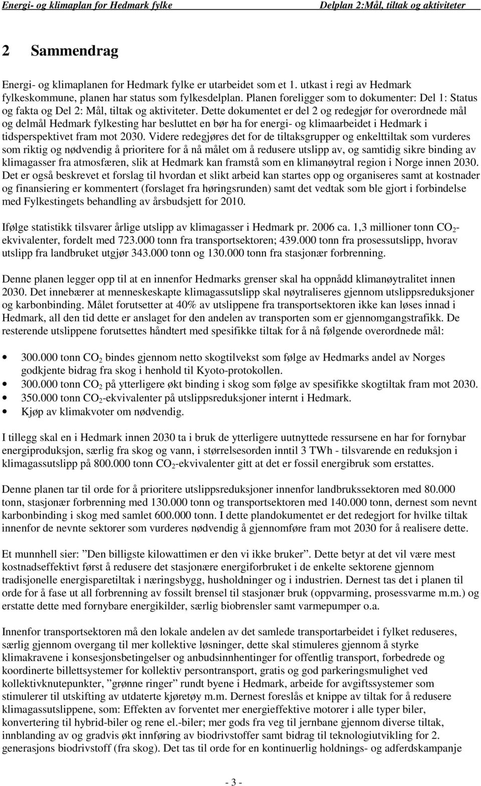 Dette dokumentet er del 2 og redegjør for overordnede mål og delmål Hedmark fylkesting har besluttet en bør ha for energi og klimaarbeidet i Hedmark i tidsperspektivet fram mot 2030.
