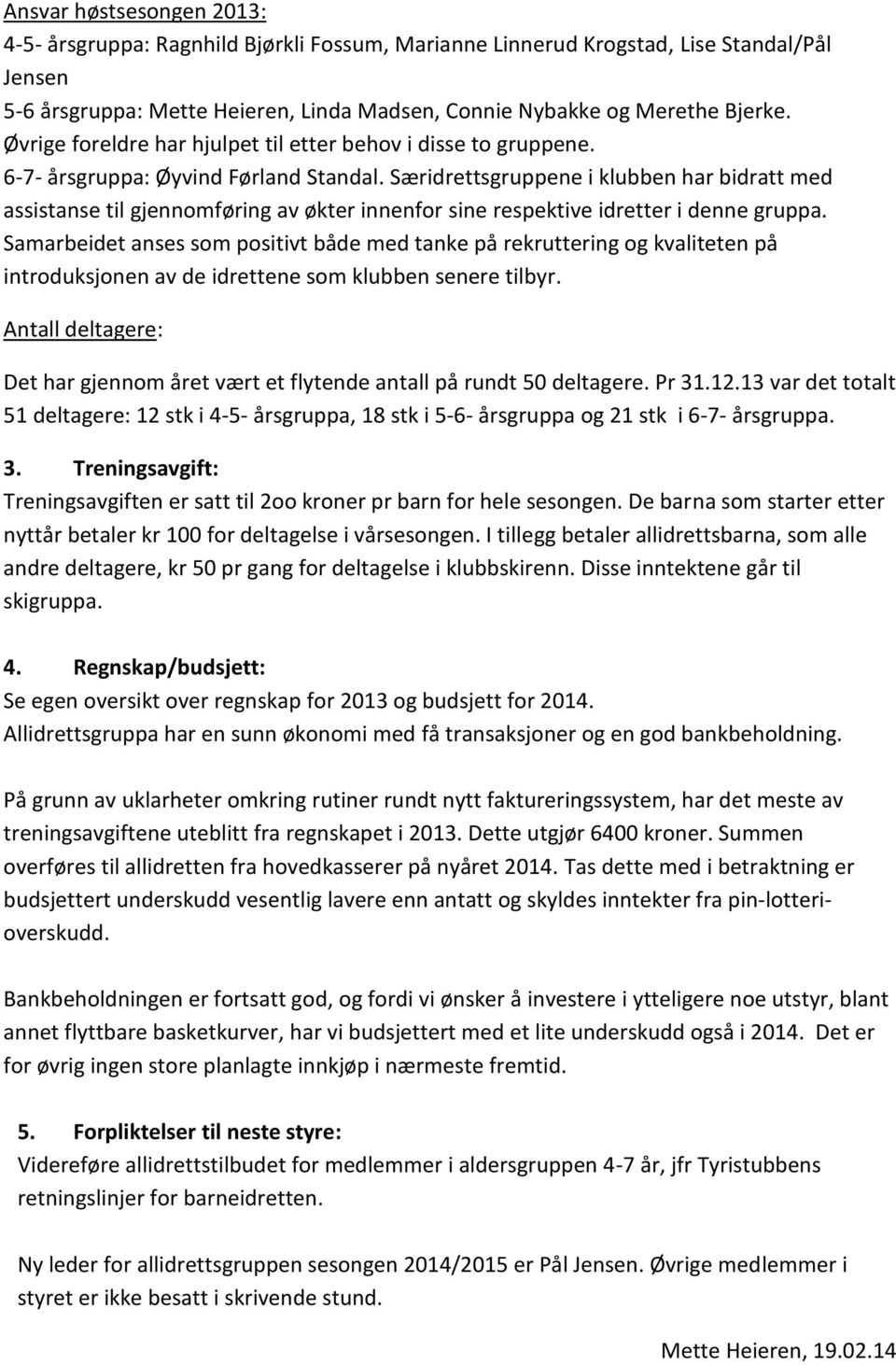 Særidrettsgruppene i klubben har bidratt med assistanse til gjennomføring av økter innenfor sine respektive idretter i denne gruppa.