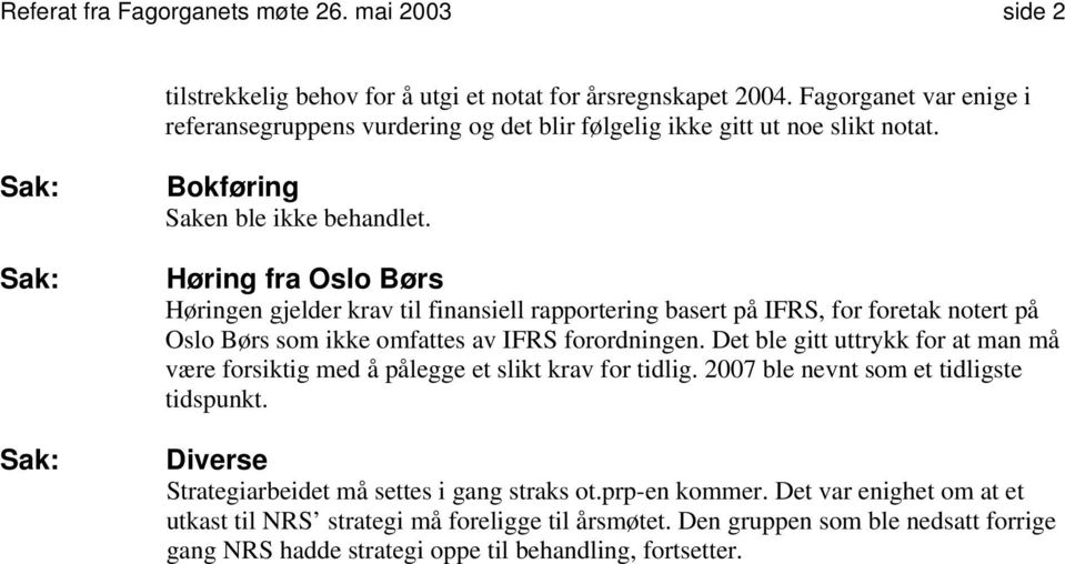 Høring fra Oslo Børs Høringen gjelder krav til finansiell rapportering basert på IFRS, for foretak notert på Oslo Børs som ikke omfattes av IFRS forordningen.