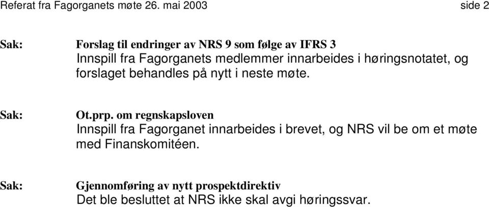 innarbeides i høringsnotatet, og forslaget behandles på nytt i neste møte. Sak: Ot.prp.