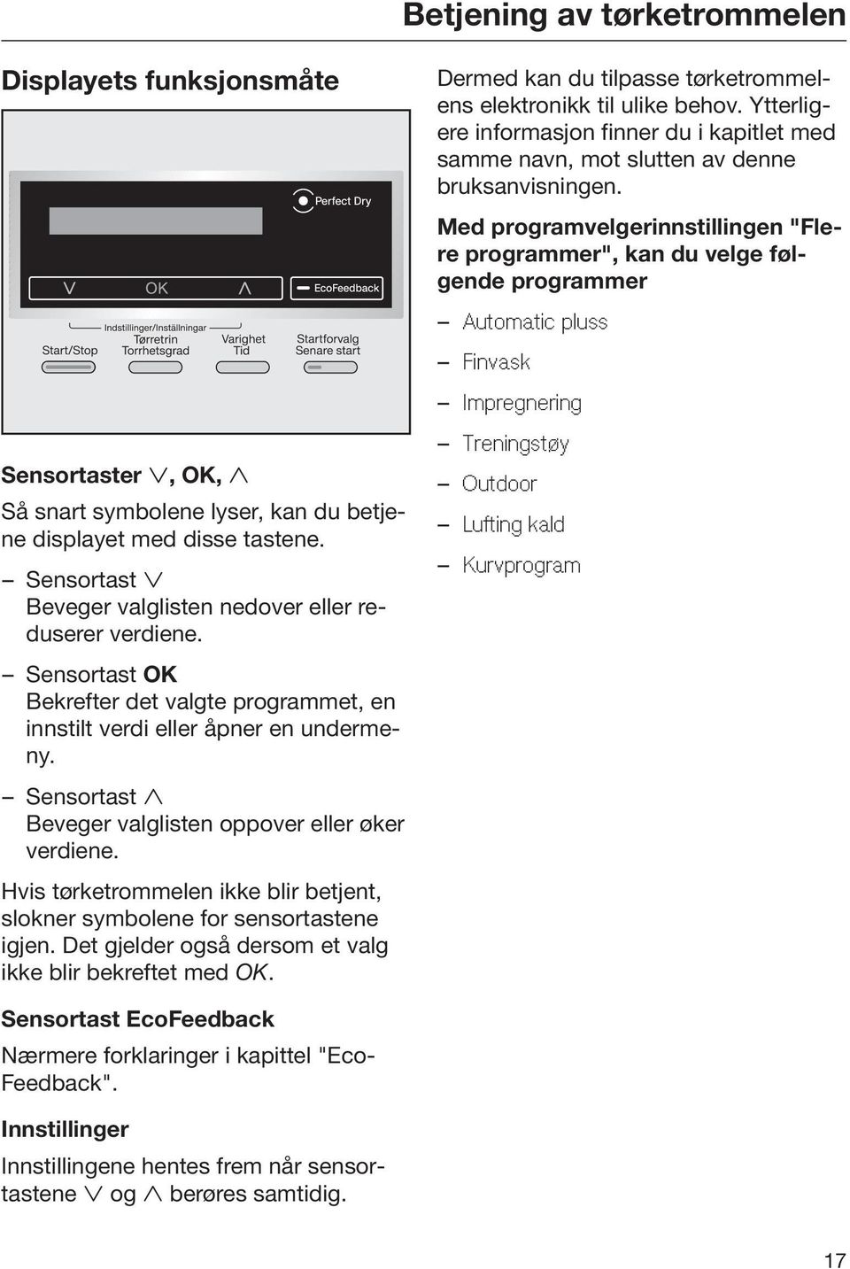 Med programvelgerinnstillingen "Flere programmer", kan du velge følgende programmer Automatic pluss Finvask Impregnering Sensortaster, OK, Så snart symbolene lyser, kan du betjene displayet med disse