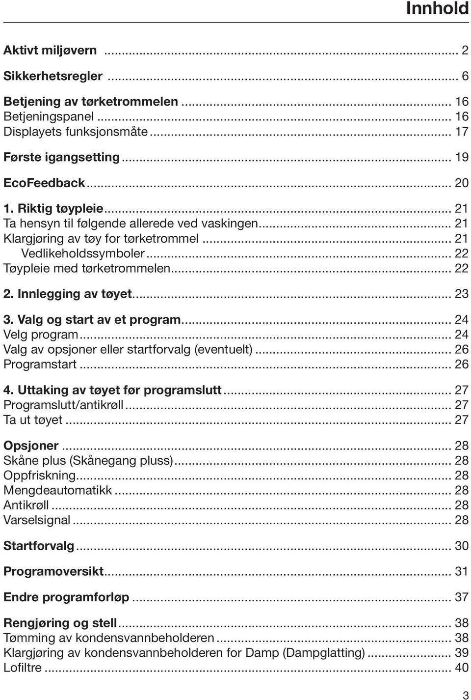 .. 23 3. Valg og start av et program... 24 Velg program... 24 Valg av opsjoner eller startforvalg (eventuelt)... 26 Programstart... 26 4. Uttaking av tøyet før programslutt... 27 Programslutt/antikrøll.