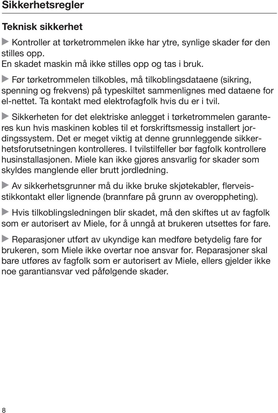 Sikkerheten for det elektriske anlegget i tørketrommelen garanteres kun hvis maskinen kobles til et forskriftsmessig installert jordingssystem.