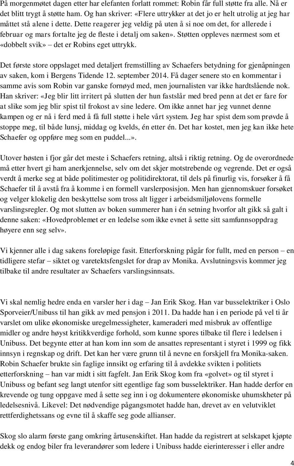 Dette reagerer jeg veldig på uten å si noe om det, for allerede i februar og mars fortalte jeg de fleste i detalj om saken». Støtten oppleves nærmest som et «dobbelt svik» det er Robins eget uttrykk.