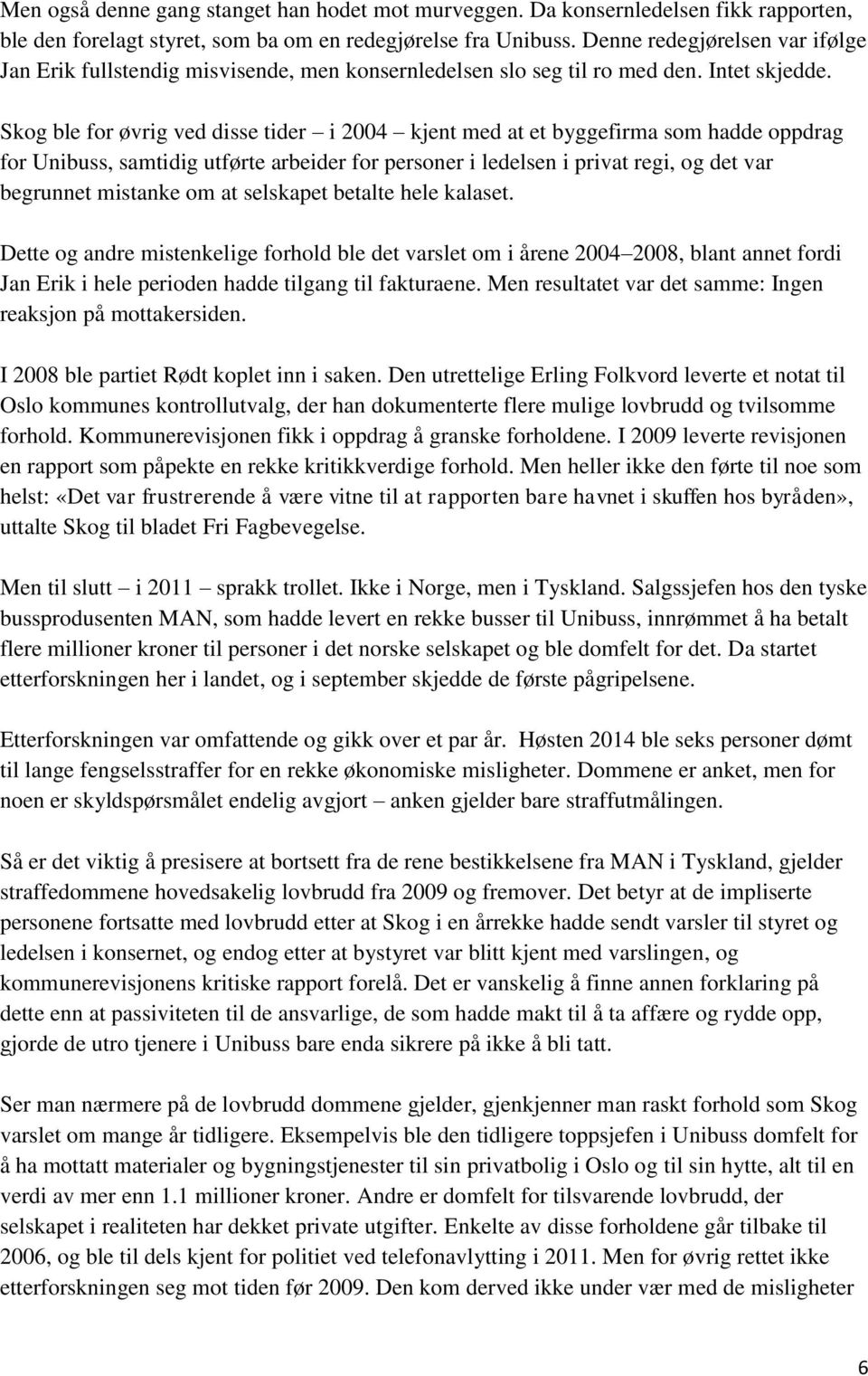 Skog ble for øvrig ved disse tider i 2004 kjent med at et byggefirma som hadde oppdrag for Unibuss, samtidig utførte arbeider for personer i ledelsen i privat regi, og det var begrunnet mistanke om