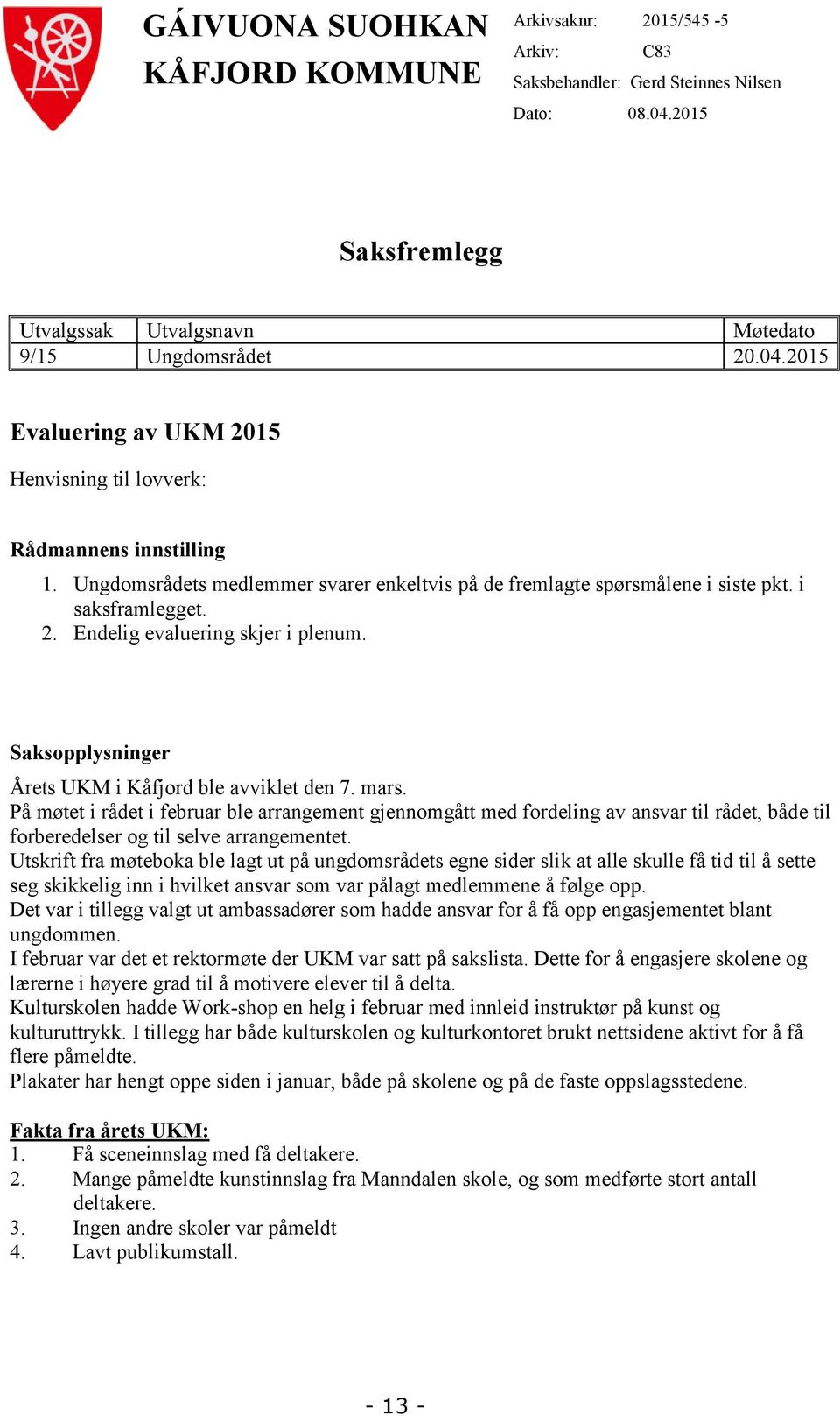 På møtet i rådet i februar ble arrangement gjennomgått med fordeling av ansvar til rådet, både til forberedelser og til selve arrangementet.