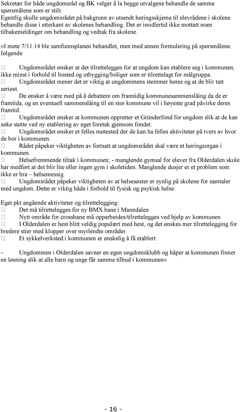 Det er imidlertid ikke mottatt noen tilbakemeldinger om behandling og vedtak fra skolene. «I møte 7/11.14 ble samfunnsplanen behandlet, men med annen formulering på spørsmålene.