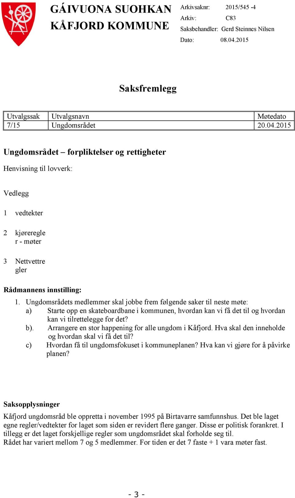 2015 Ungdomsrådet forpliktelser og rettigheter Henvisning til lovverk: Vedlegg 1 vedtekter 2 kjøreregle r - møter 3 Nettvettre gler Rådmannens innstilling: 1.