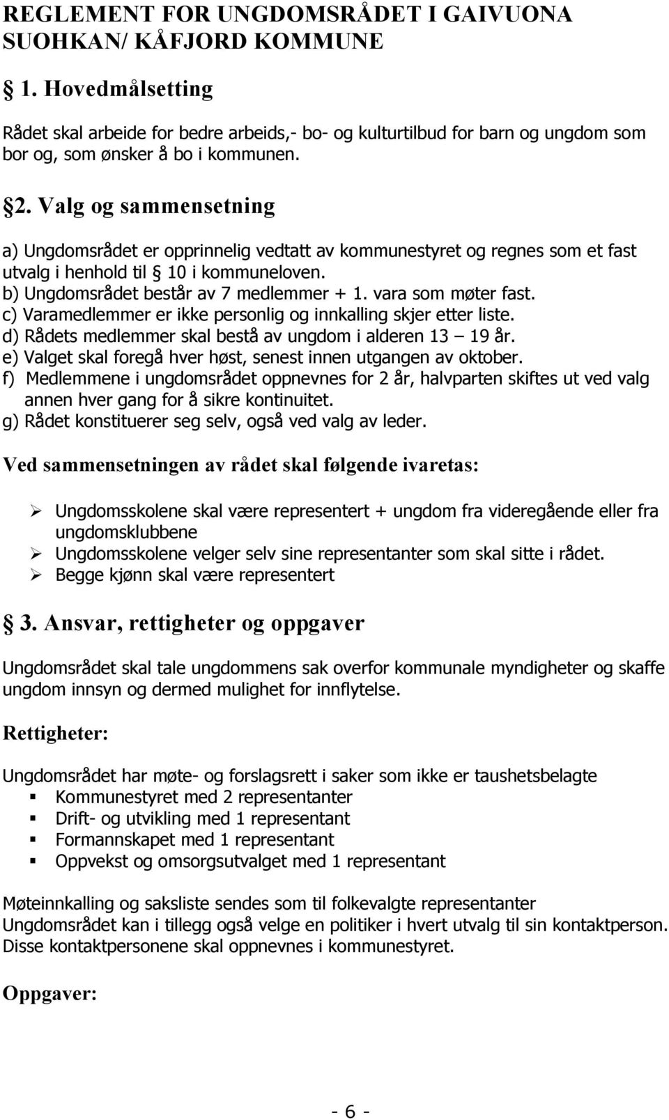 vara som møter fast. c) Varamedlemmer er ikke personlig og innkalling skjer etter liste. d) Rådets medlemmer skal bestå av ungdom i alderen 13 19 år.