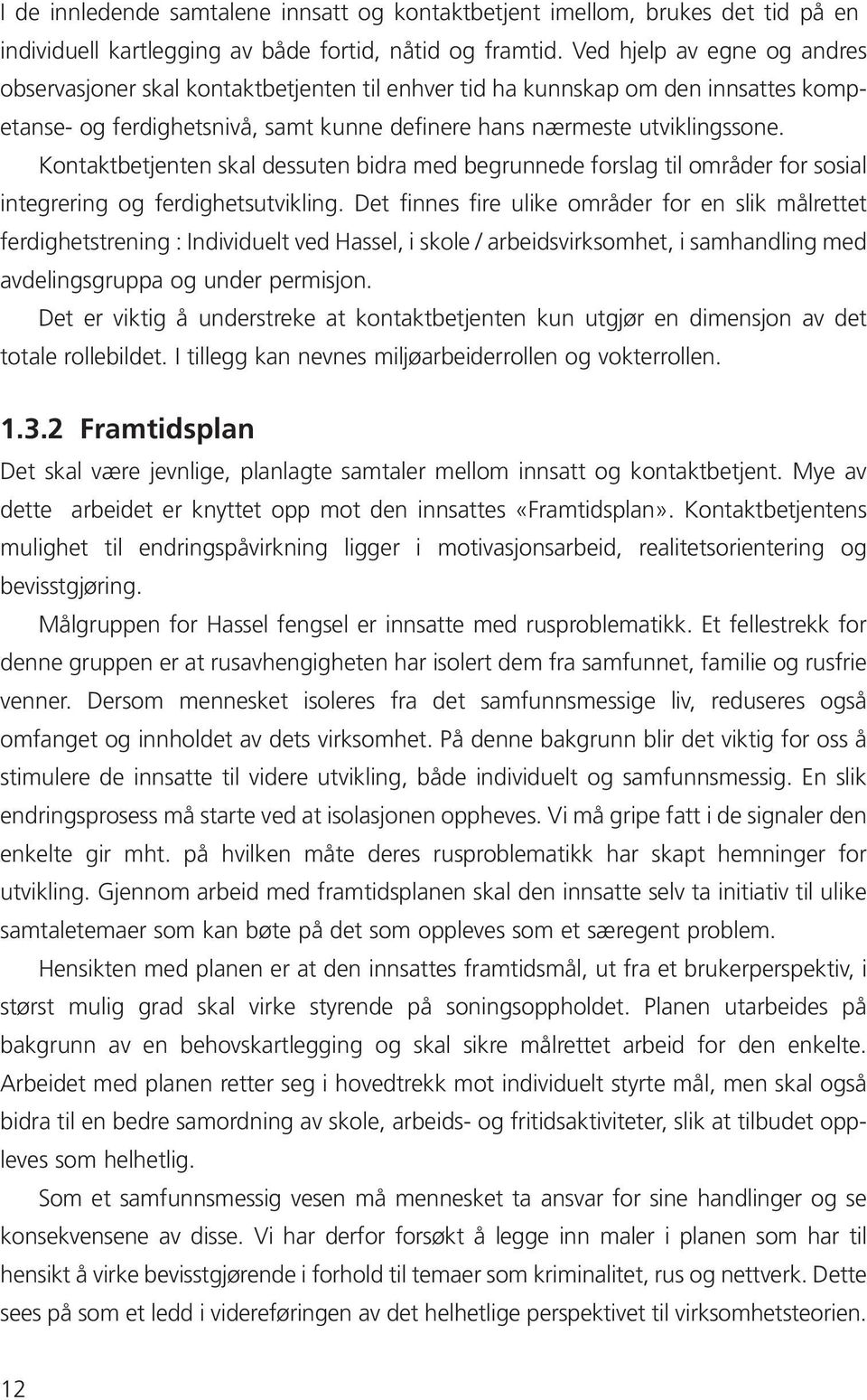 Kontaktbetjenten skal dessuten bidra med begrunnede forslag til områder for sosial integrering og ferdighetsutvikling.