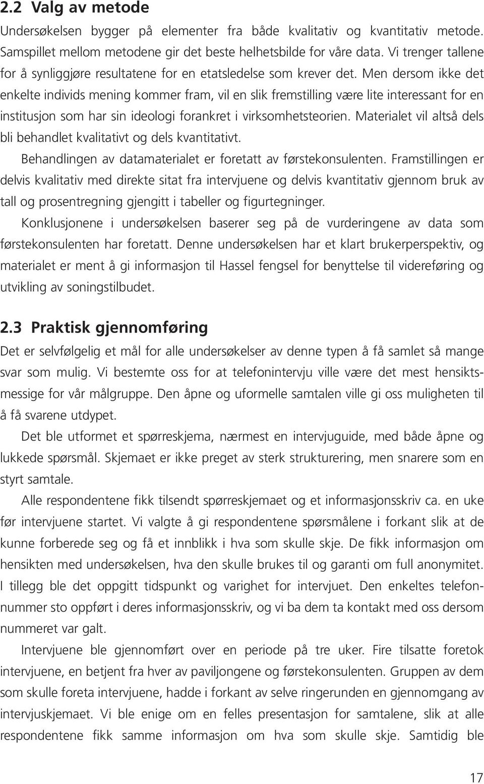 Men dersom ikke det enkelte individs mening kommer fram, vil en slik fremstilling være lite interessant for en institusjon som har sin ideologi forankret i virksomhetsteorien.