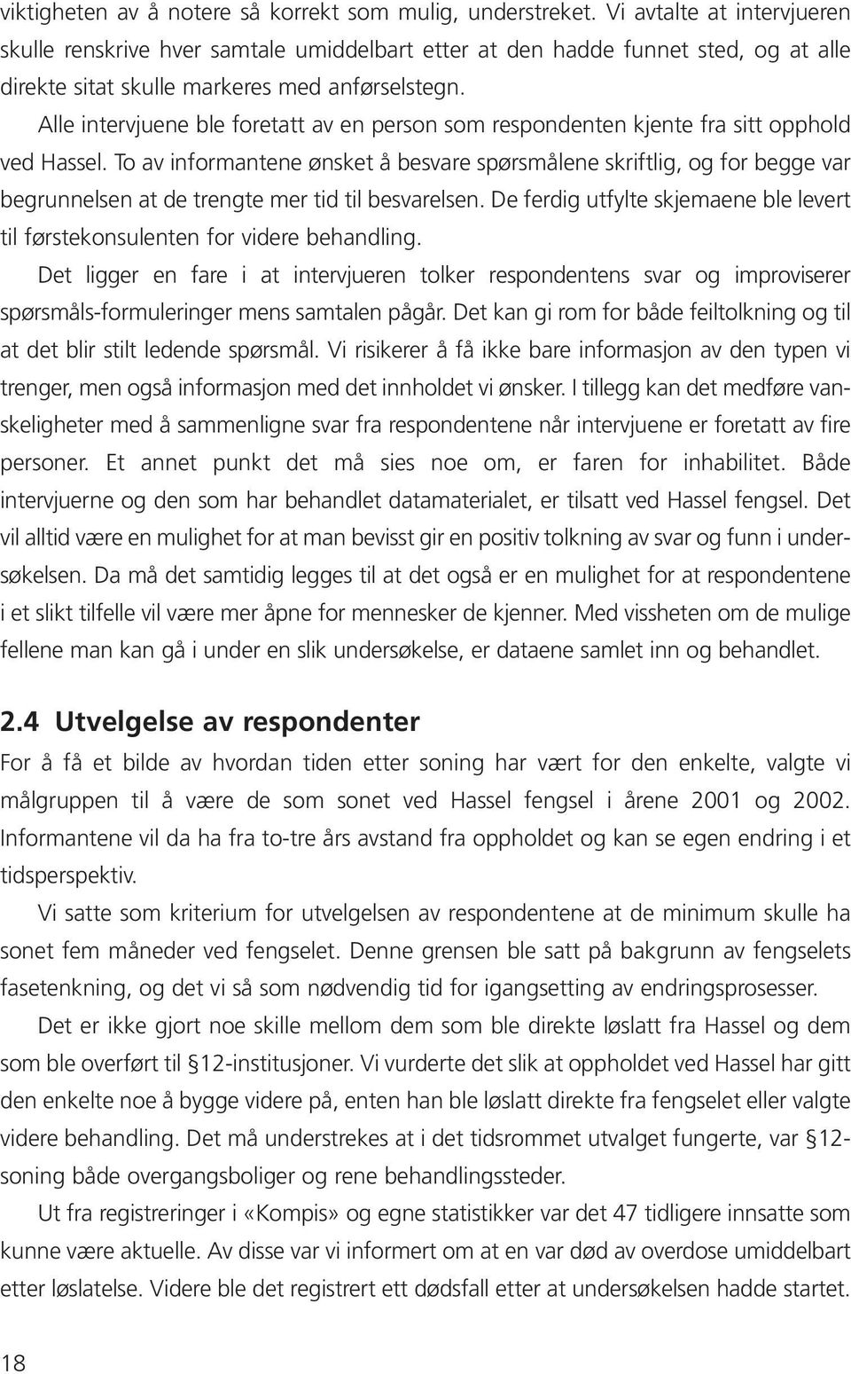 Alle intervjuene ble foretatt av en person som respondenten kjente fra sitt opphold ved Hassel.