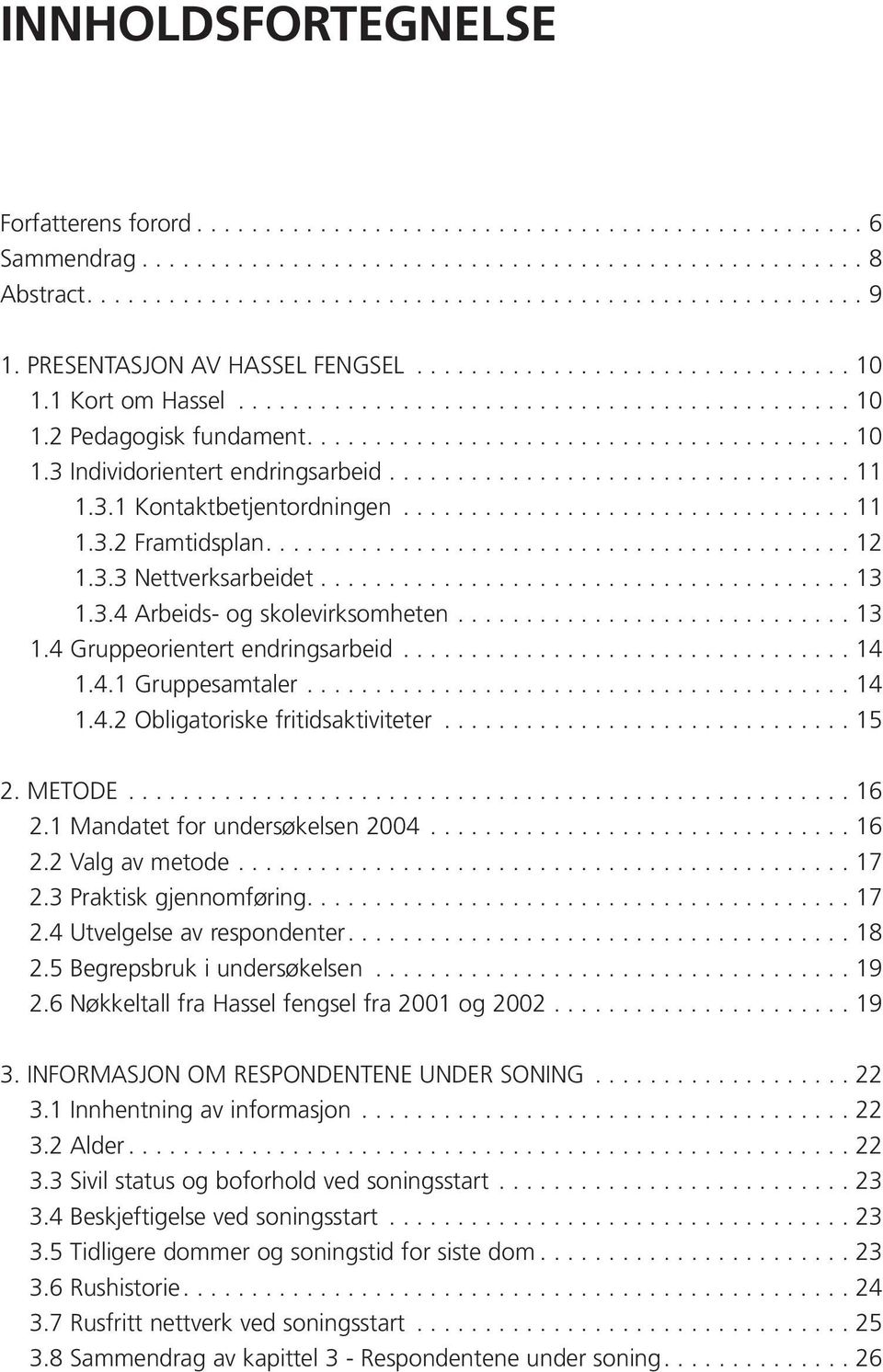 ................................. 11 1.3.1 Kontaktbetjentordningen................................. 11 1.3.2 Framtidsplan........................................... 12 1.3.3 Nettverksarbeidet....................................... 13 1.