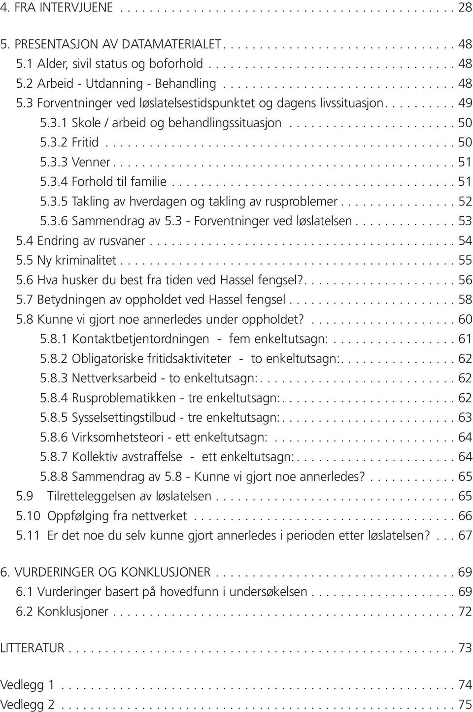 ............................................... 50 5.3.3 Venner............................................... 51 5.3.4 Forhold til familie....................................... 51 5.3.5 Takling av hverdagen og takling av rusproblemer.