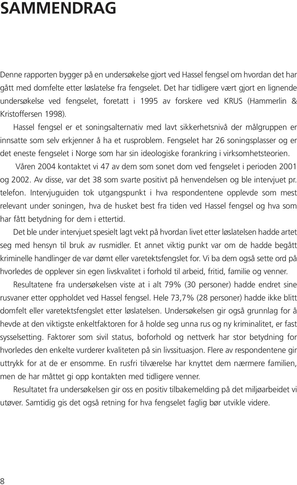 Hassel fengsel er et soningsalternativ med lavt sikkerhetsnivå der målgruppen er innsatte som selv erkjenner å ha et rusproblem.