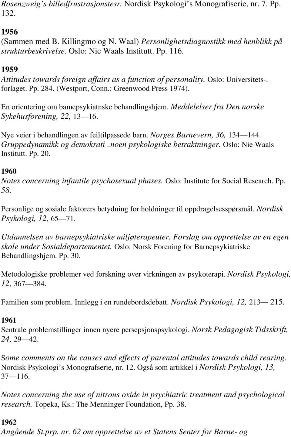 En orientering om bamepsykiatnske behandlingshjem. Meddelelser fra Den norske Sykehusforening, 22, 13 16. Nye veier i behandlingen av feiltilpassede barn. Norges Barnevern, 36, 134 144.