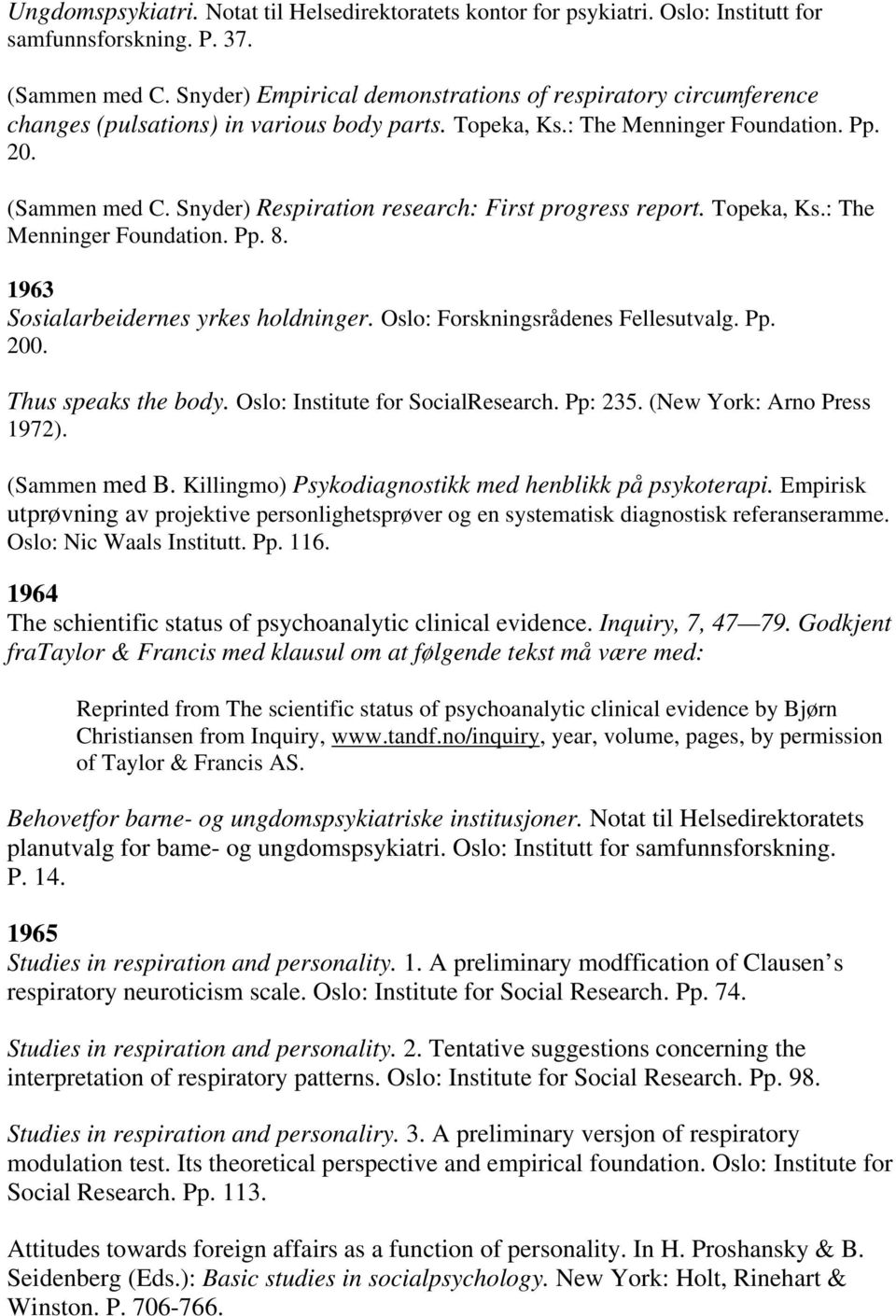 Snyder) Respiration research: First progress report. Topeka, Ks.: The Menninger Foundation. Pp. 8. 1963 Sosialarbeidernes yrkes holdninger. Oslo: Forskningsrådenes Fellesutvalg. Pp. 200.