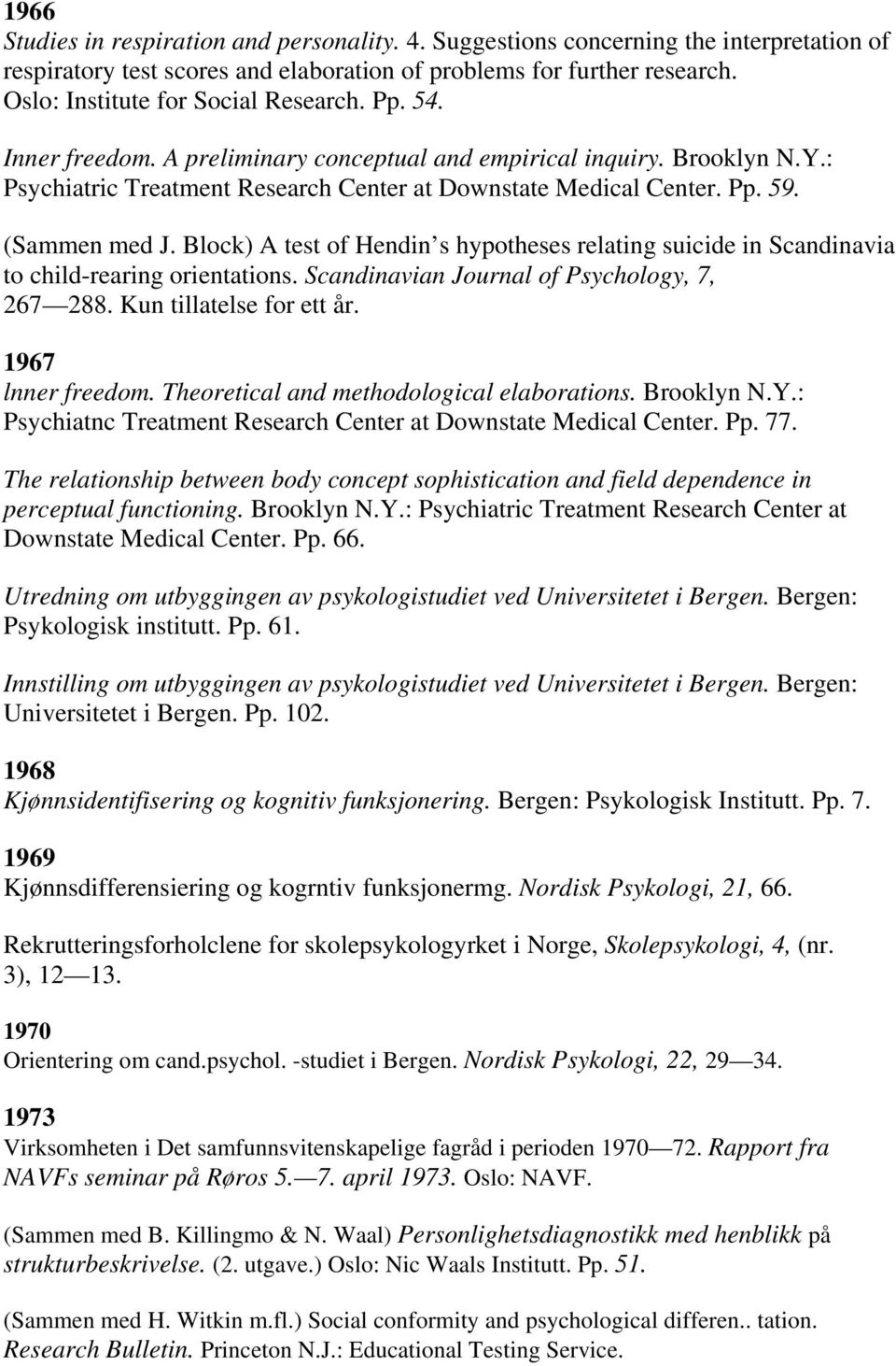 (Sammen med J. Block) A test of Hendin s hypotheses relating suicide in Scandinavia to child-rearing orientations. Scandinavian Journal of Psychology, 7, 267 288. Kun tillatelse for ett år.