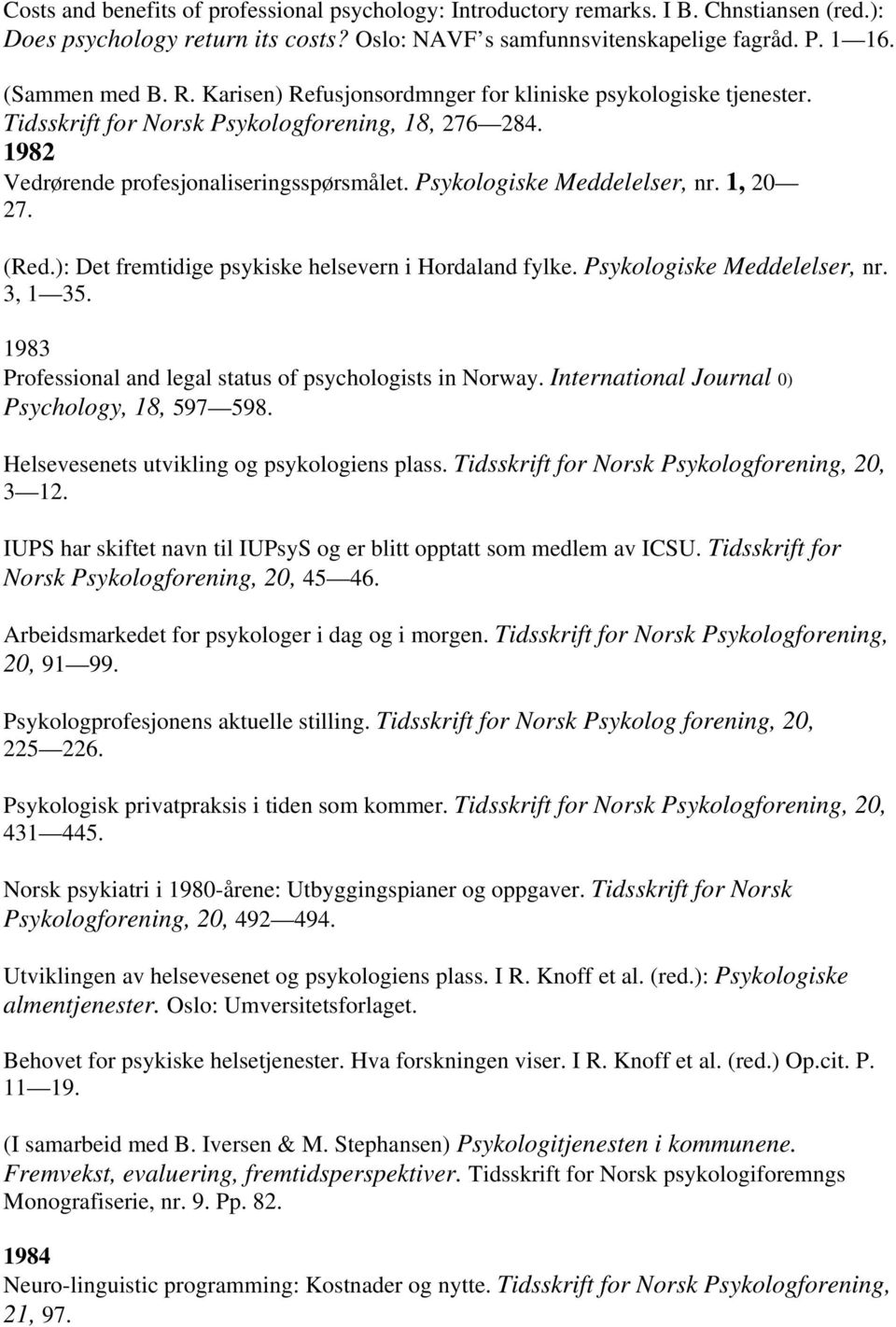 1, 20 27. (Red.): Det fremtidige psykiske helsevern i Hordaland fylke. Psykologiske Meddelelser, nr. 3, 1 35. 1983 Professional and legal status of psychologists in Norway.
