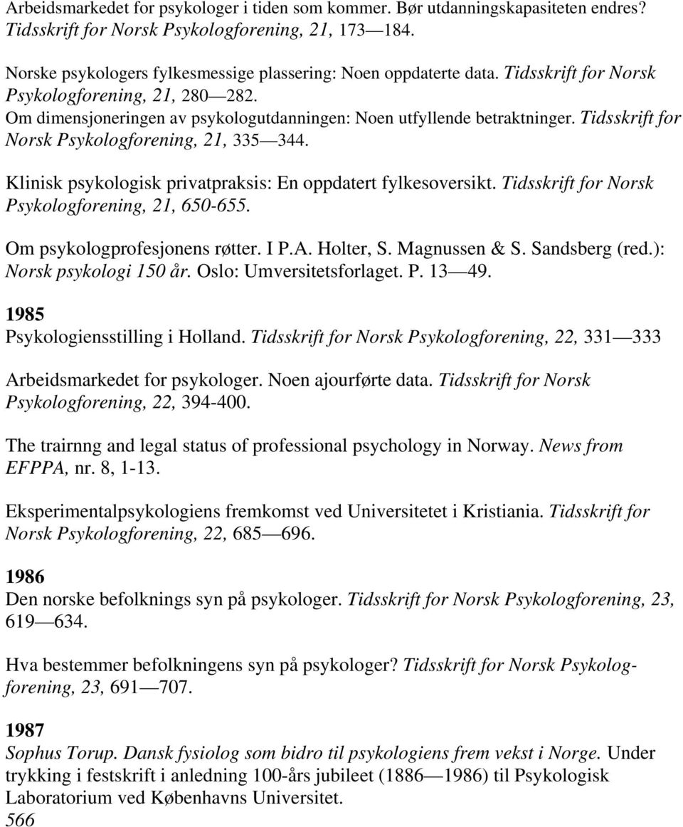 Tidsskrift for Norsk Psykologforening, 21, 335 344. Klinisk psykologisk privatpraksis: En oppdatert fylkesoversikt. Tidsskrift for Norsk Psykologforening, 21, 650-655. Om psykologprofesjonens røtter.