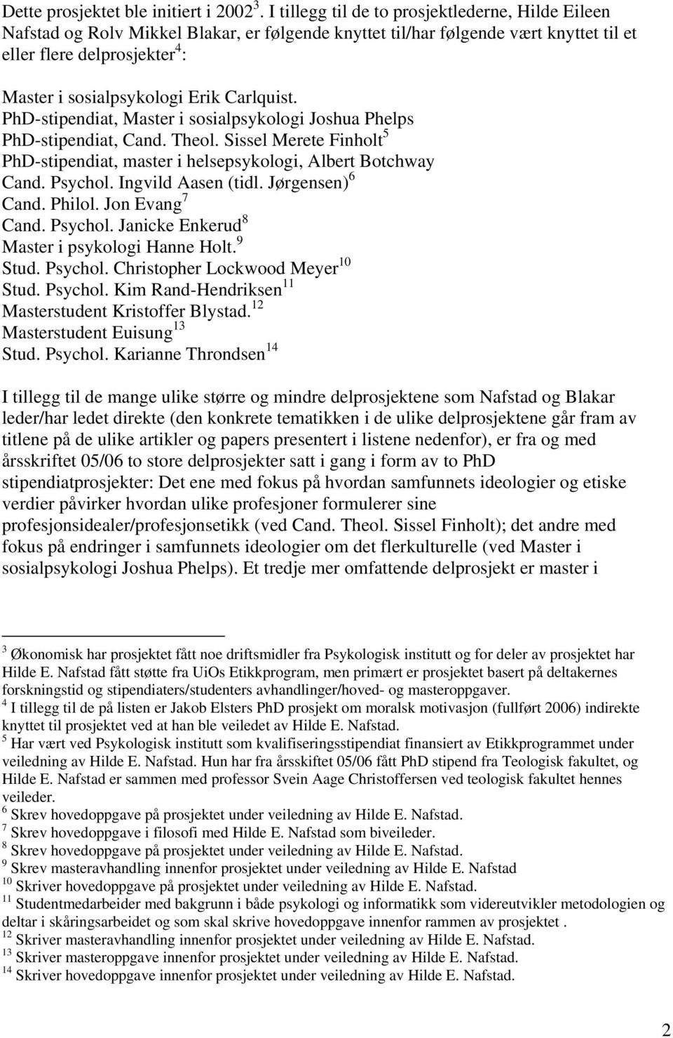 Carlquist. PhD-stipendiat, Master i sosialpsykologi Joshua Phelps PhD-stipendiat, Cand. Theol. Sissel Merete Finholt 5 PhD-stipendiat, master i helsepsykologi, Albert Botchway Cand. Psychol.