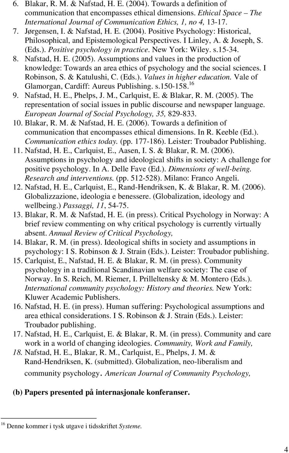 New York: Wiley. s.15-34. 8. Nafstad, H. E. (2005). Assumptions and values in the production of knowledge: Towards an area ethics of psychology and the social sciences. I Robinson, S. & Katulushi, C.