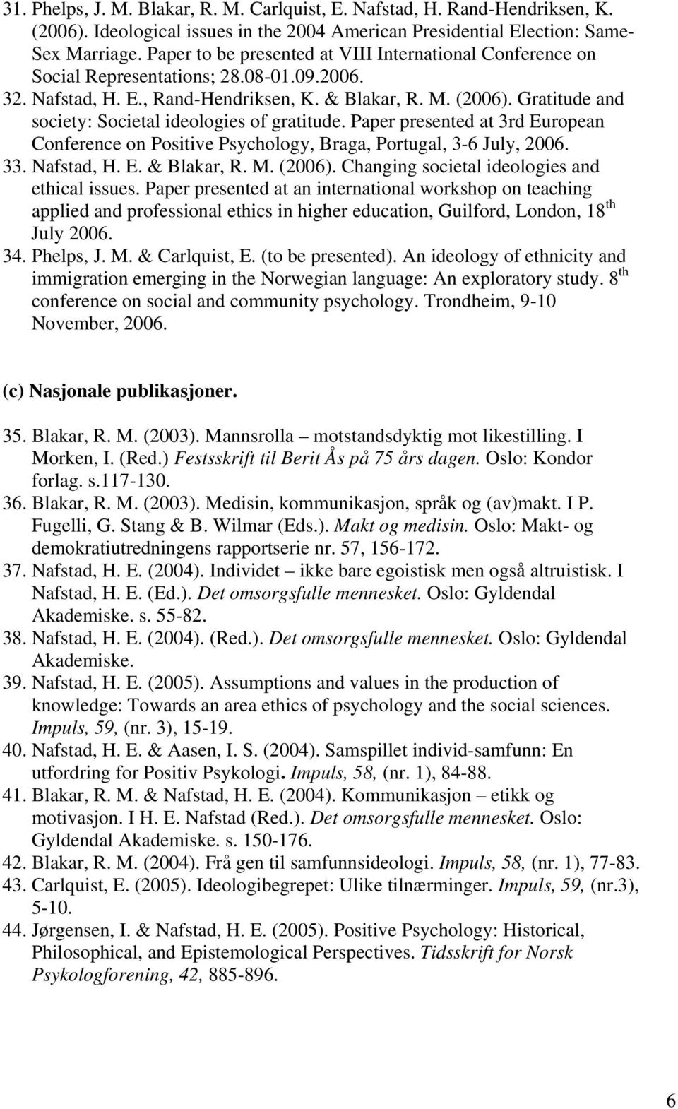 Gratitude and society: Societal ideologies of gratitude. Paper presented at 3rd European Conference on Positive Psychology, Braga, Portugal, 3-6 July, 2006. 33. Nafstad, H. E. & Blakar, R. M. (2006).