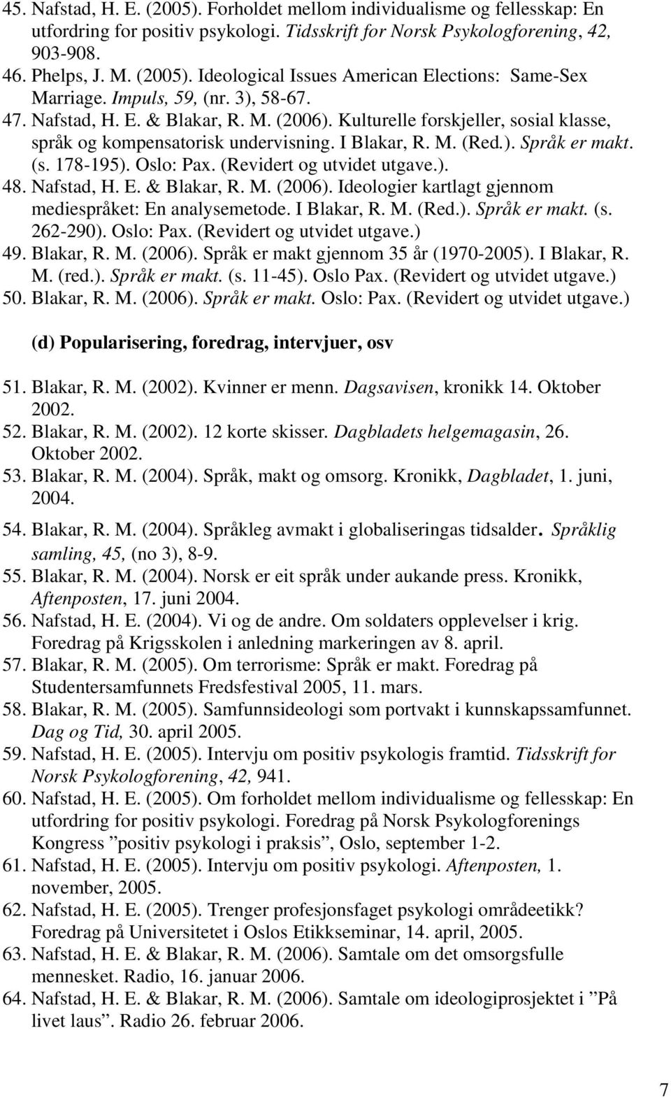 Oslo: Pax. (Revidert og utvidet utgave.). 48. Nafstad, H. E. & Blakar, R. M. (2006). Ideologier kartlagt gjennom mediespråket: En analysemetode. I Blakar, R. M. (Red.). Språk er makt. (s. 262-290).