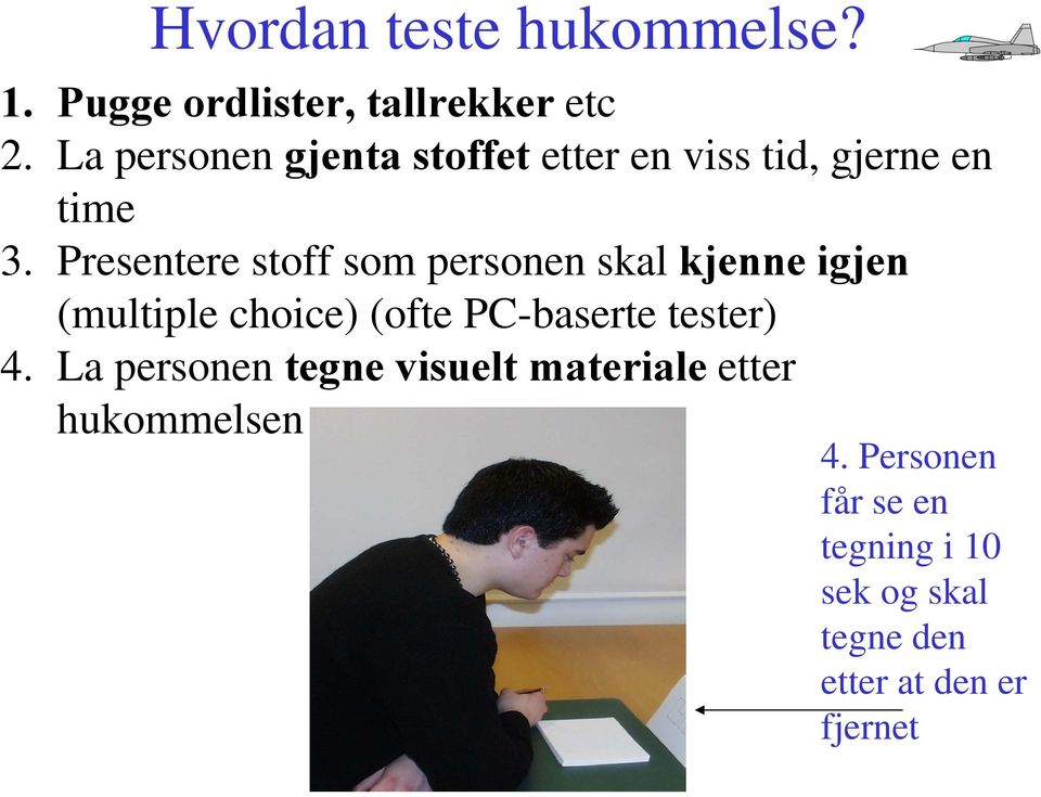 Presentere stoff som personen skal kjenne igjen (multiple choice) (ofte PC-baserte