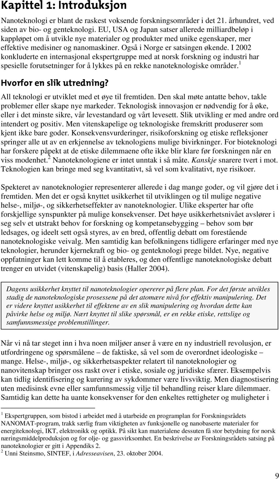 I 2002 konkluderte en internasjonal ekspertgruppe med at norsk forskning og industri har spesielle forutsetninger for å lykkes på en rekke nanoteknologiske områder.