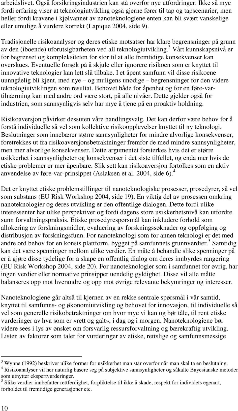 umulige å vurdere korrekt (Lapique 2004, side 9). Tradisjonelle risikoanalyser og deres etiske motsatser har klare begrensninger på grunn av den (iboende) uforutsigbarheten ved all teknologiutvikling.