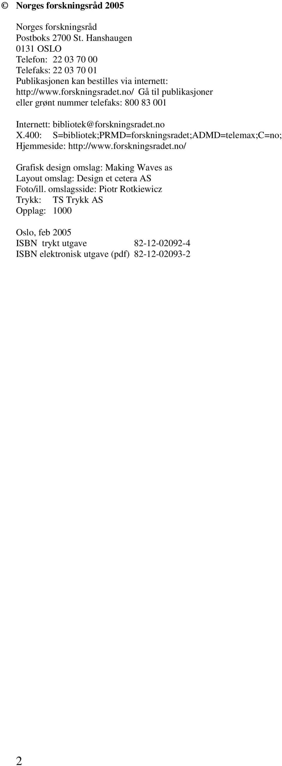 no/ Gå til publikasjoner eller grønt nummer telefaks: 800 83 001 Internett: bibliotek@forskningsradet.no X.