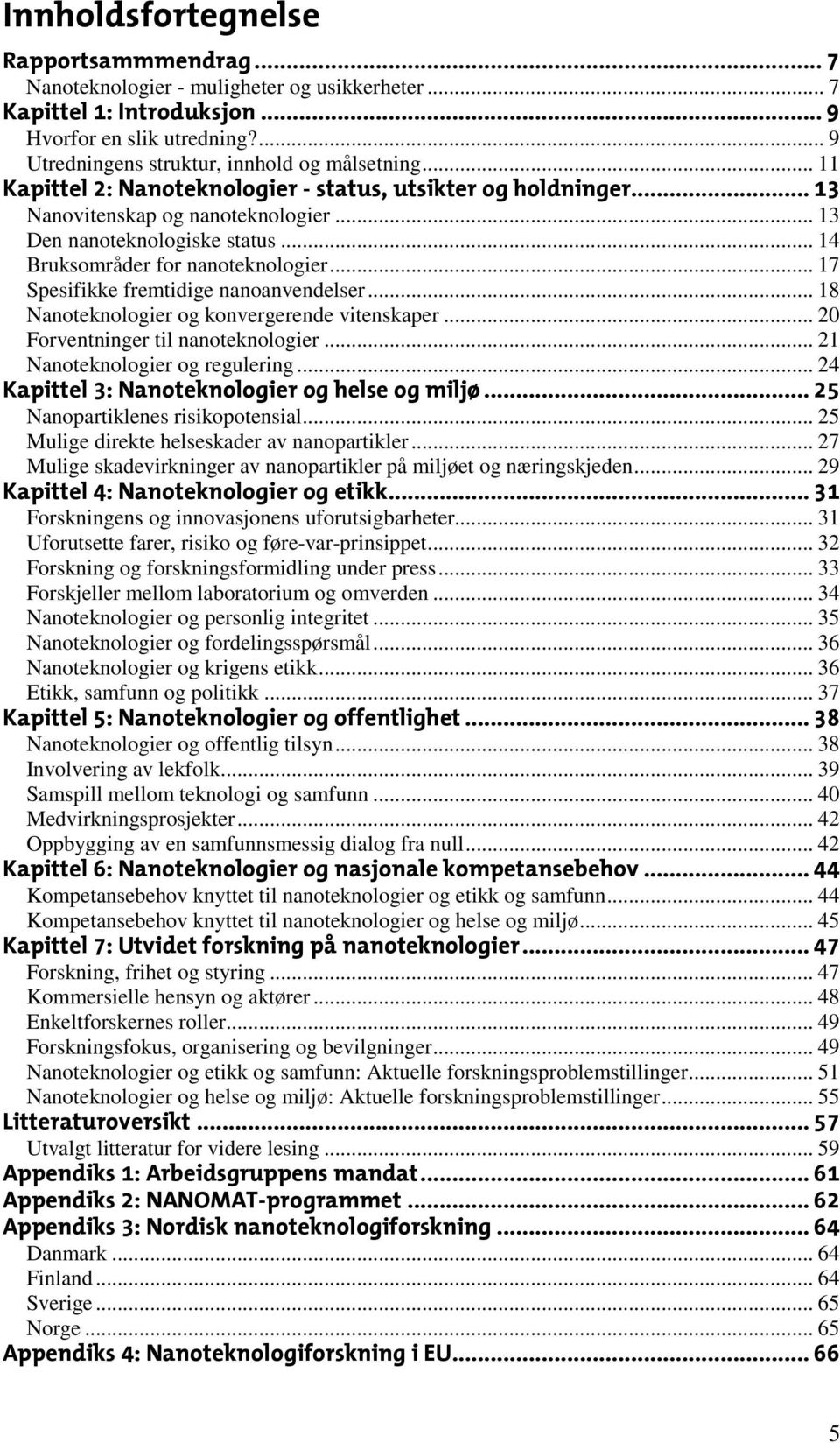 .. 20 Forventninger til nanoteknologier... 21 Nanoteknologier og regulering... 24 $ "% Nanopartiklenes risikopotensial... 25 Mulige direkte helseskader av nanopartikler.