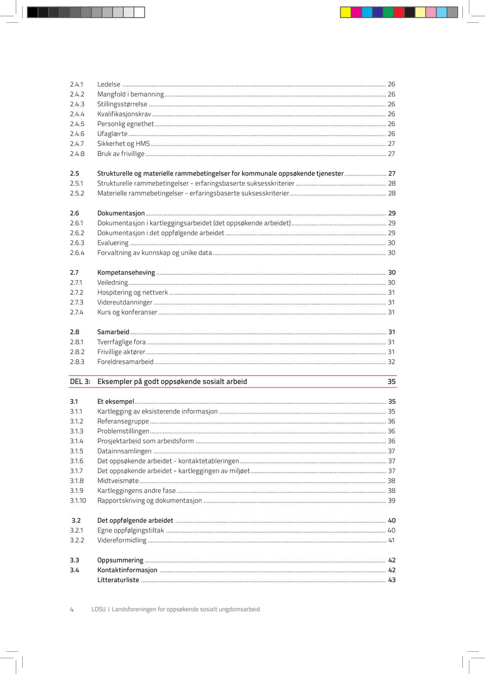 .. 28 2.6 Dokumentasjon... 29 2.6.1 Dokumentasjon i kartleggingsarbeidet (det oppsøkende arbeidet)... 29 2.6.2 Dokumentasjon i det oppfølgende arbeidet... 29 2.6.3 Evaluering... 30 2.6.4 Forvaltning av kunnskap og unike data.