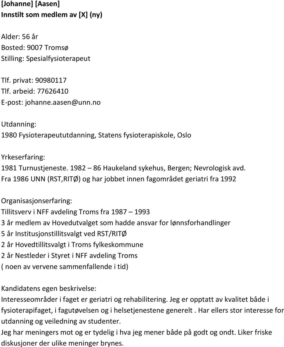 Fra 1986 UNN (RST,RITØ) og har jobbet innen fagområdet geriatri fra 1992 Tillitsverv i NFF avdeling Troms fra 1987 1993 3 år medlem av Hovedutvalget som hadde ansvar for lønnsforhandlinger 5 år