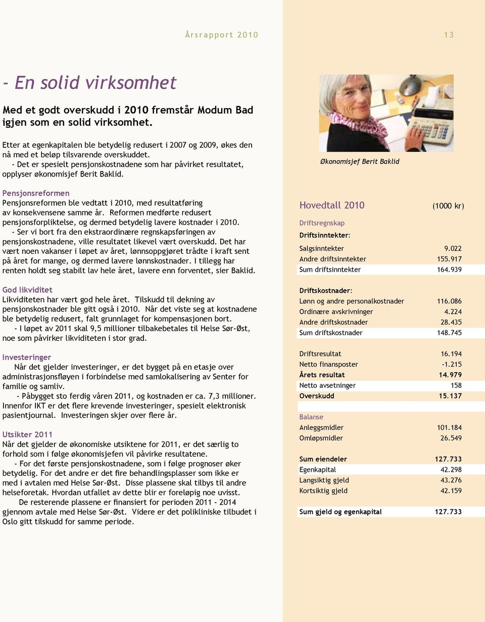 - Det er spesielt pensjonskostnadene som har påvirket resultatet, opplyser økonomisjef Berit Baklid. Pensjonsreformen Pensjonsreformen ble vedtatt i 2010, med resultatføring av konsekvensene samme år.