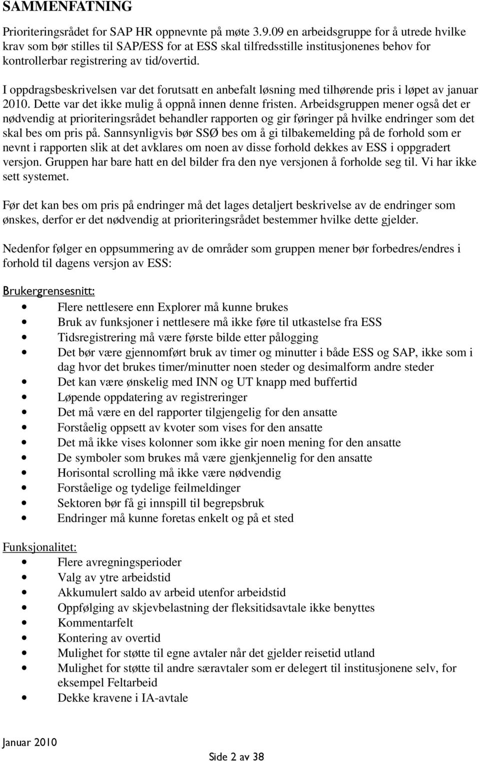 I oppdragsbeskrivelsen var det forutsatt en anbefalt løsning med tilhørende pris i løpet av januar 2010. Dette var det ikke mulig å oppnå innen denne fristen.