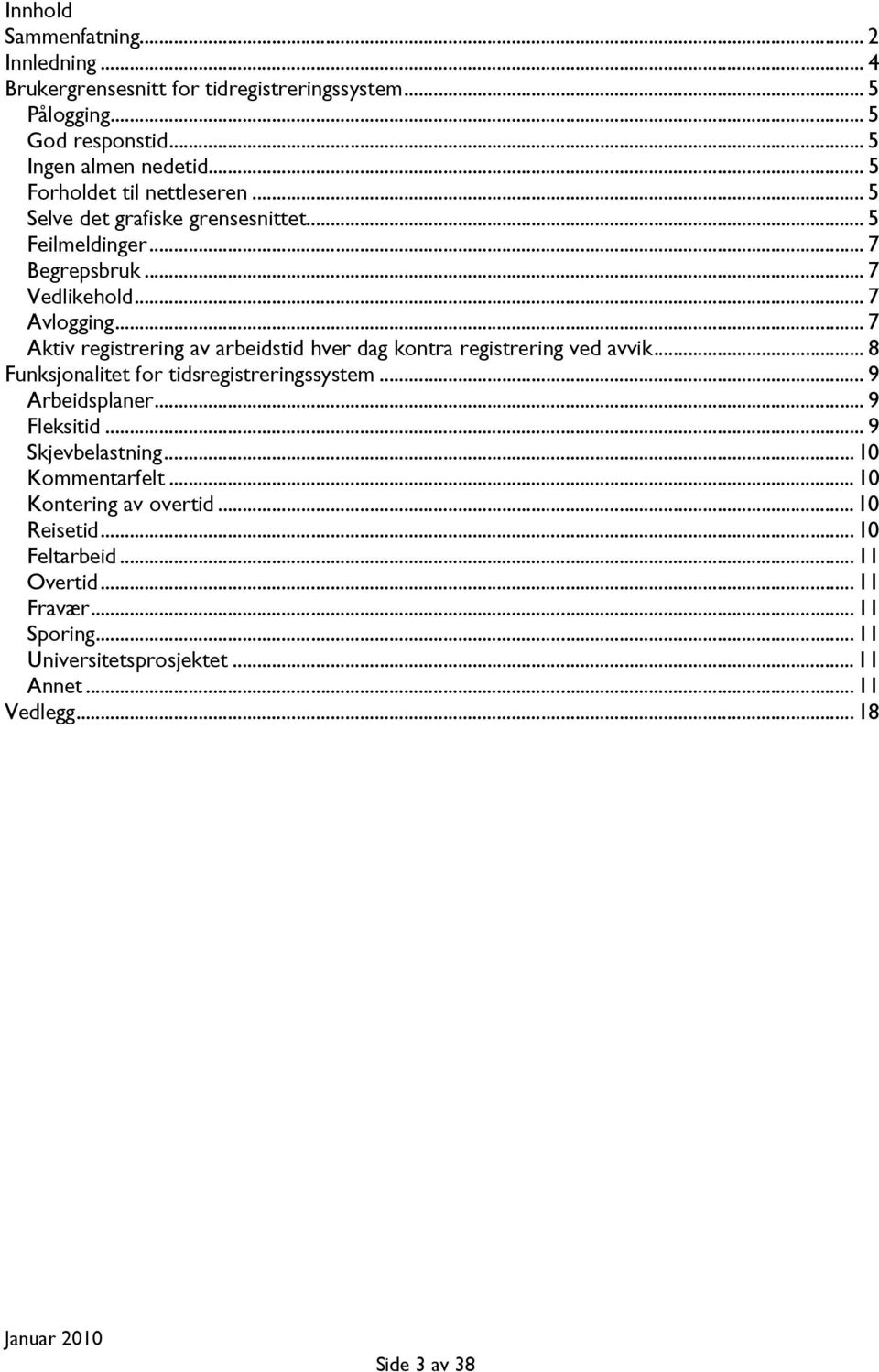 .. 7 Aktiv registrering av arbeidstid hver dag kontra registrering ved avvik... 8 Funksjonalitet for tidsregistreringssystem... 9 Arbeidsplaner... 9 Fleksitid.