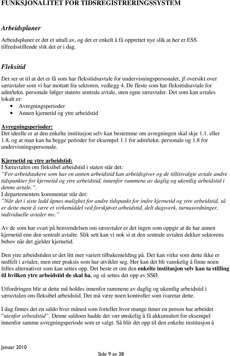 De fleste som har fleksitidsavtale for adm/tekn. personale følger statens sentrale avtale, uten egne særavtaler.