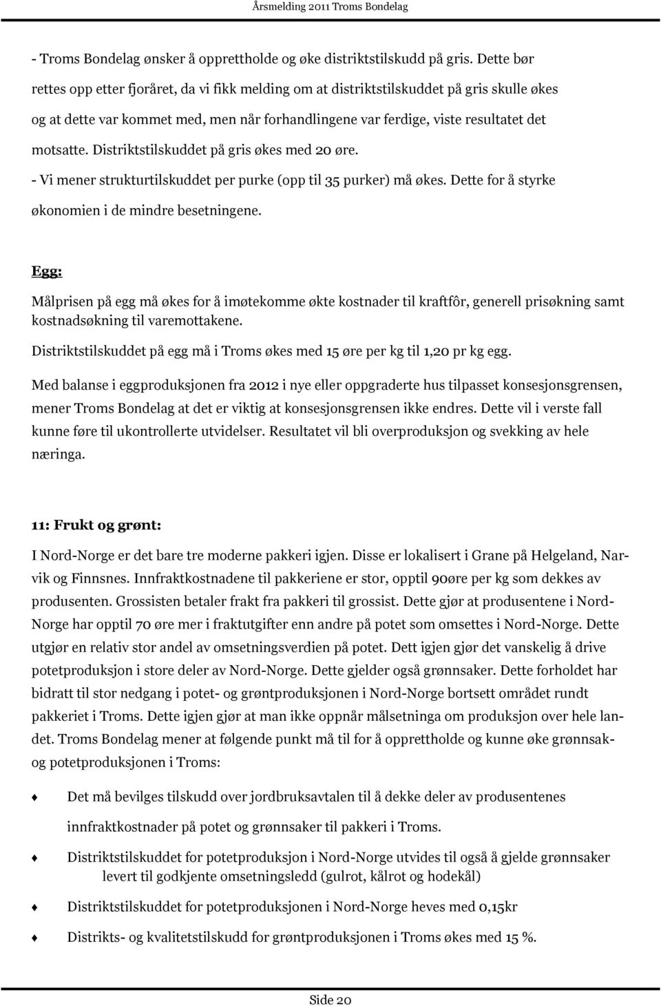 Distriktstilskuddet på gris økes med 20 øre. - Vi mener strukturtilskuddet per purke (opp til 35 purker) må økes. Dette for å styrke økonomien i de mindre besetningene.