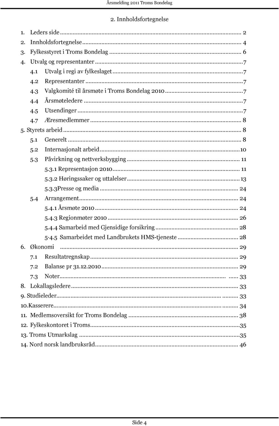 3 Påvirkning og nettverksbygging... 11 5.3.1 Representasjon 2010... 11 5.3.2 Høringssaker og uttalelser... 13 5.3.3Presse og media... 24 5.4 Arrangement... 24 5.4.1 Årsmøte 2010... 24 5.4.3 Regionmøter 2010.