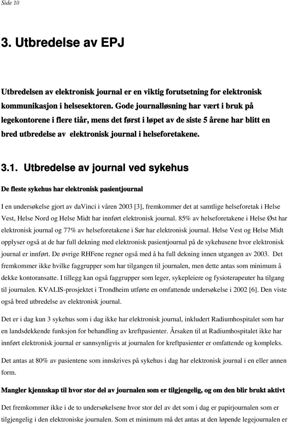 Utbredelse av journal ved sykehus De fleste sykehus har elektronisk pasientjournal I en undersøkelse gjort av davinci i våren 2003 [3], fremkommer det at samtlige helseforetak i Helse Vest, Helse