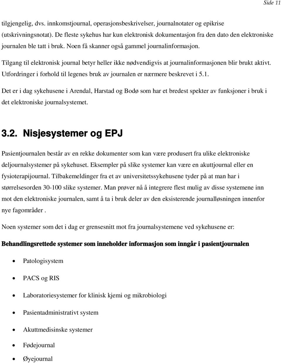 Tilgang til elektronisk journal betyr heller ikke nødvendigvis at journalinformasjonen blir brukt aktivt. Utfordringer i forhold til legenes bruk av journalen er nærmere beskrevet i 5.1.