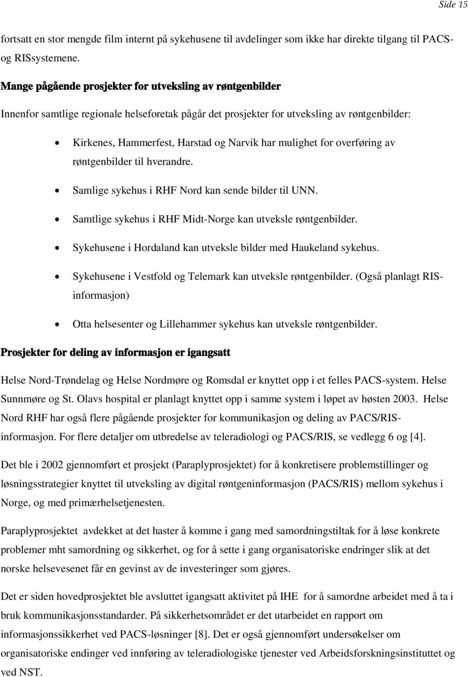 mulighet for overføring av røntgenbilder til hverandre. Samlige sykehus i RHF Nord kan sende bilder til UNN. Samtlige sykehus i RHF Midt-Norge kan utveksle røntgenbilder.