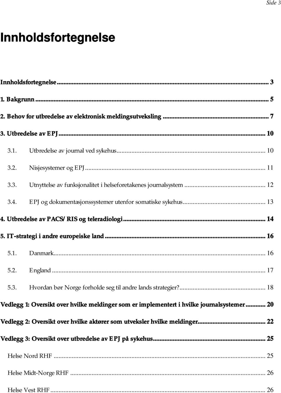 Utbredelse av PACS/RIS og teleradiologi... 14 5. IT-strategi i andre europeiske land... 16 5.1. Danmark... 16 5.2. England... 17 5.3. Hvordan bør Norge forholde seg til andre lands strategier?