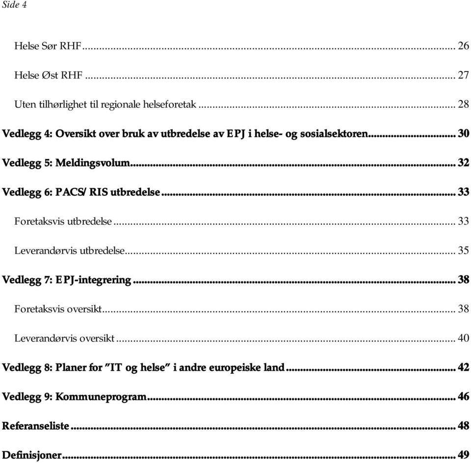 .. 32 Vedlegg 6: PACS/RIS utbredelse... 33 Foretaksvis utbredelse... 33 Leverandørvis utbredelse... 35 Vedlegg 7: EPJ-integrering.