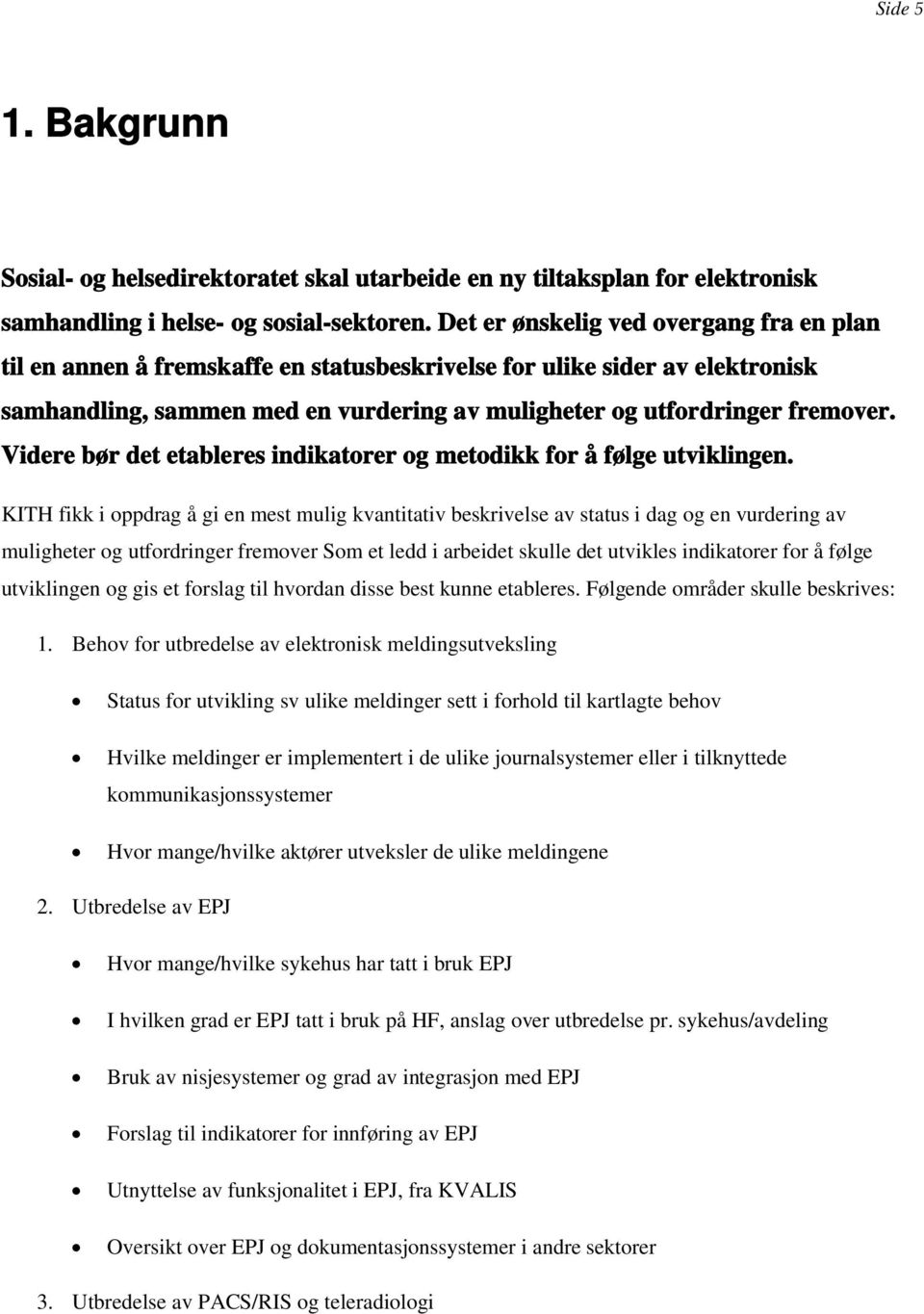 Videre bør det etableres indikatorer og metodikk for å følge utviklingen.